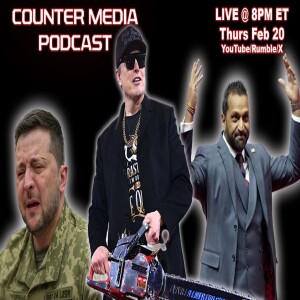 Counter Media Podcast Ep 17 - Ukraine, DOGE, Kash is Confirmed