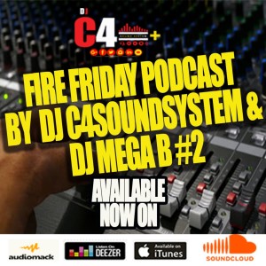 FIRE FRIDAY PODCAST -  BY  DJ C4SOUNDSYSTEM & DJ MEGA B #2.