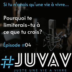 E04 - Pourquoi te limiterais-tu à ce que tu crois ?