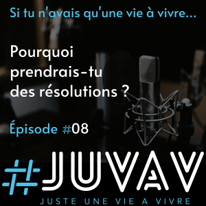 E08 - Pourquoi prendrais-tu des résolutions ?