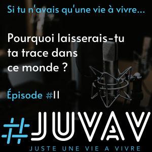 E11 - Pourquoi laisserais-tu ta trace dans ce monde ?