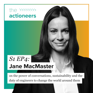 Jane MacMaster on the power of conversations, sustainability and the duty of engineers to change the world around them