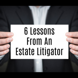 6 Lessons From An Estate Litigator