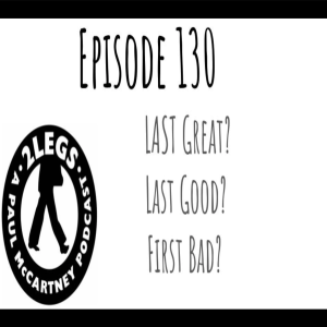 Episode 130: Last Great/Last Good/First Bad