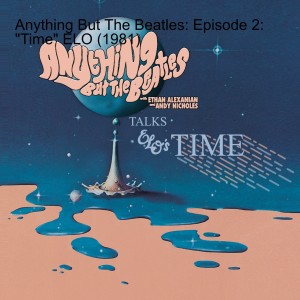 Anything But The Beatles: Episode 2: ”Time” ELO (1981)