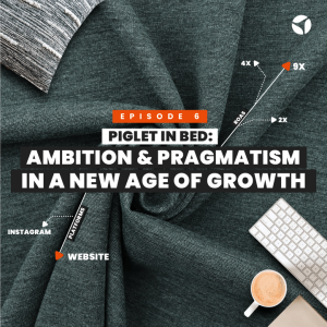 Meet The Brand: Piglet In Bed - Ambition & Pragmatism In a New Age of Growth