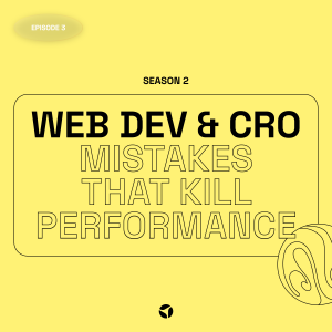 Web Dev and CRO : Mistakes That Kill Performance | S2 EP3