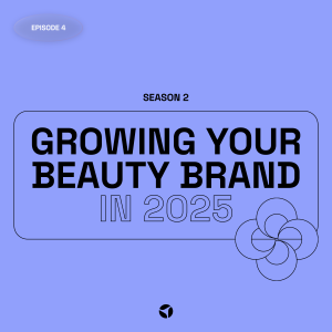 Growing Your Beauty Brand in 2025 | S2 EP4