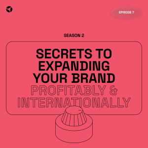 Secrets to Expanding Your Brand Profitably & Internationally | S2 EP7