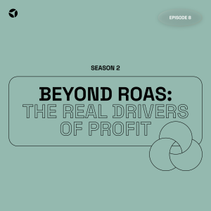 Beyond ROAS: The Real Drivers of Profit | S2 EP8