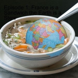 Episode 1: France is a Sandwich the Earth is a Stew