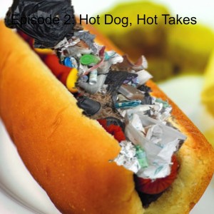 Episode 2: Hot Dog, Hot Takes