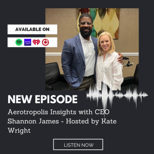 Aerotropolis Insights from the CEO with guest Shannon James