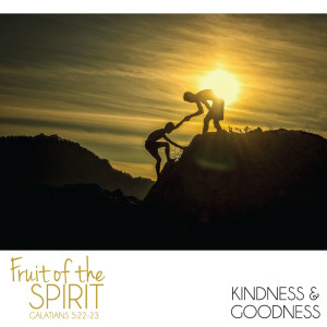 Fruit of the Spirit - Kindness and Goodness