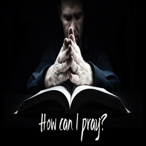 How Can I Pray?: Gethsemane Prayer