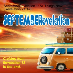 SeptembeRevelation 1: All Things New (Revelation 21:1-8)