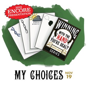 ENCORE: Winning with the Hand You‘re Dealt: My Choices