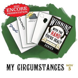 ENCORE: Winning with the Hand You‘re Dealt: My Circumstances