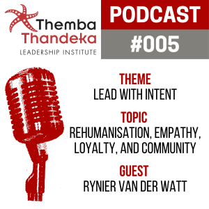 #005 Lead With Intent - Rehumanisaton, Empathy, Loyalty and Community - Guest: Rynier van der Watt