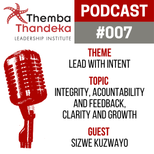 #007 Lead With Intent - Integrity, Acountability and Feedback, Clarity and Growth - Guest: Sizwe Kuzwayo