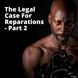 The Legal Case For Black Reparations - Part 2
