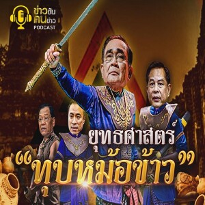 ข่าวข้น PODCAST EP.274 ยุทธศาสตร์ “ทุบหม้อข้าว”