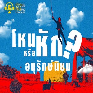 ข่าวข้น PODCAST EP. 373 โหน หรือ หัก? อนุรักษ์นิยม