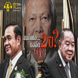 ข่าวข้น PODCAST EP.175 ผมก็พอ...ขออีก 2 ปี?