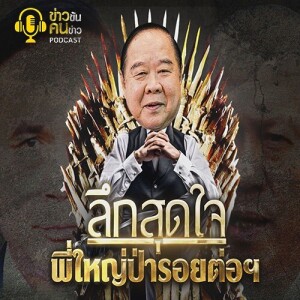 ข่าวข้น PODCAST EP.298 ลึกสุดใจ...พี่ใหญ่ป่ารอยต่อฯ