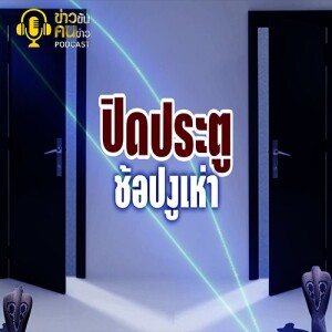ข่าวข้น PODCAST EP.299 ปิดประตู...ช้อปงูเห่า