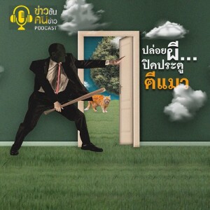 ข่าวข้น PODCAST EP. 360 ปล่อยผี...ปิดประตูตีแมว