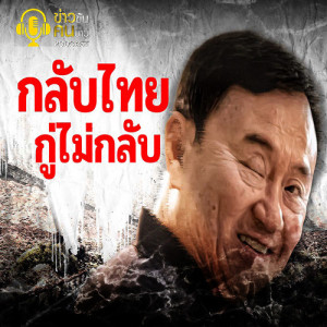 ข่าวข้น PODCAST EP.43 กลับไทยหรือกู่ไม่กลับ