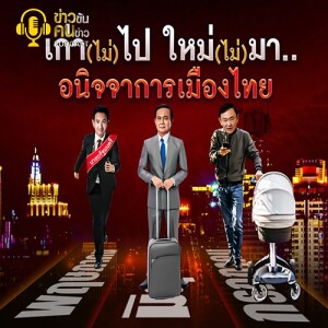 ข่าวข้น PODCAST EP. 363 เก่า(ไม่)ไป ใหม่(ไม่)มา...อนิจจาการเมืองไทย