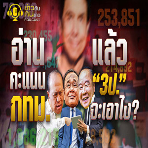 ข่าวข้น PODCAST EP.137 อ่านคะแนน กทม. แล้ว ”3ป.”จะเอาไง?