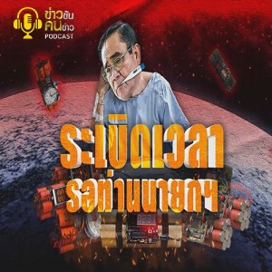 ข่าวข้น PODCAST EP.221 ระเบิดเวลา...รอท่านนายกฯ