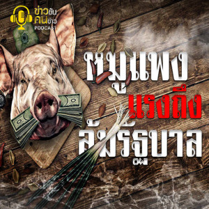 ข่าวข้น PODCAST EP.47 หมูแพงแรงถึงล้มรัฐบาล