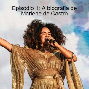 Episódio 1: A biografia de Mariene de Castro