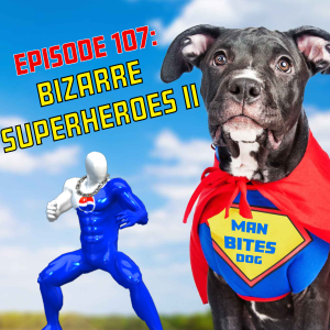 107 - Bizarre Superheroes II