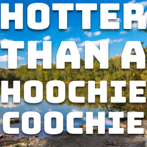 112 - Hotter than a Hoochie Coochie