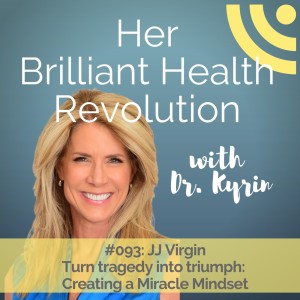 #093: Turn Tragedy Into Triumph:  Creating a Miracle Mindset with JJ Virgin