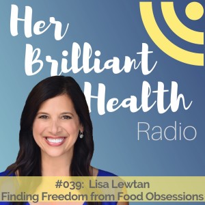 #039: Finding Freedom from Food Obsessions with Holistic Health Coach Lisa Lewtan