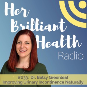 #033: Improving Urinary Incontinence Naturally with Dr. Betsy Greenleaf