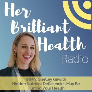 #059: Hidden Nutrient Deficiencies May Be Hurting Your Health with Shelley Gawith