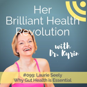 #099: Why Gut Health is Essential with Laurie Seely