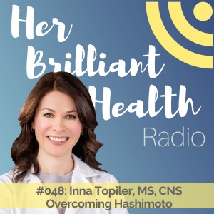 #048: Overcoming Hashimoto with Inna Topiler, MS, CNS