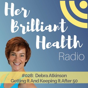 #028: Getting It And Keeping It After 50 with Debra Atkinson
