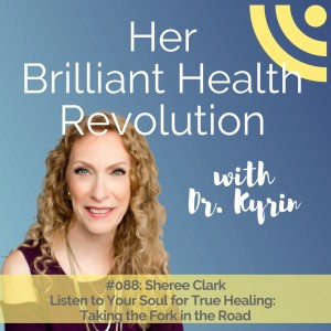 #088:  Listen to Your Soul for True Healing:  Taking the Fork in the Road with Sheree Clark