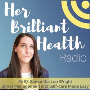 #067: Stress Management and Self-care Made Easy with Samantha Lee Wright