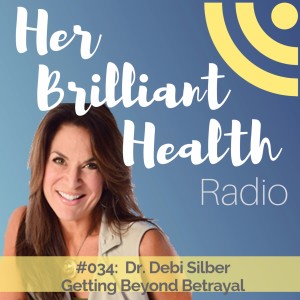 #034: Getting Beyond Betrayal with Dr. Debi Silber