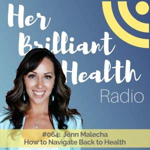 #064: How to Navigate Back to Health with Jenn Malecha